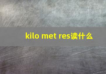 kilo met res读什么